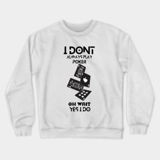 i dont always play poker oh wait i do Crewneck Sweatshirt